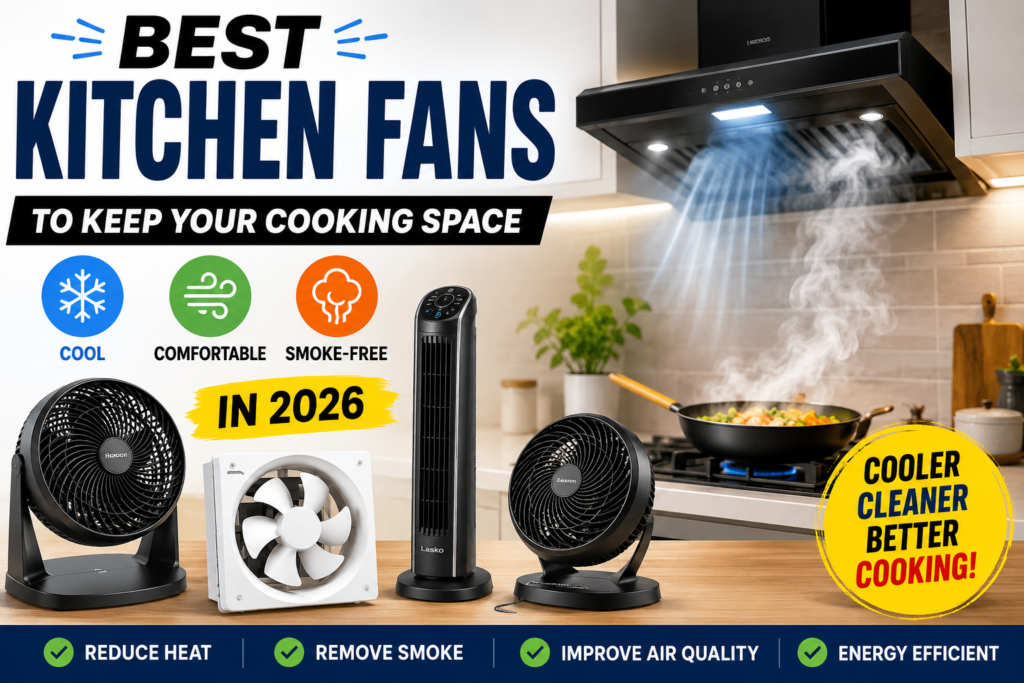 Best Kitchen Fans to Keep Your Cooking Space Cool, Comfortable, and Smoke-Free in 2026